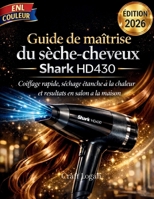 Guide de maîtrise du sèche-cheveux Shark HD430 Édition 2026: Coiffage rapide, séchage étanche à la chaleur et résultats en salon à la maison B0GPKF6K4L Book Cover