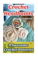 Crochet Headbands: 9 Awesome Crochet Patterns 1543086055 Book Cover