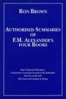 Authorised Summaries Of F. M. Alexander's Four Books: Man's Supreme Inheritance, Constructive Conscious Control Of The Individual, The Use Of The Self & The Universal Constant In Living 0951930400 Book Cover