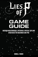 LIES OF P GAME GUIDE: Mission Walkthrough, Offering a Special Tips and Strategies for Beginner and Pro B0FBLBWMN9 Book Cover