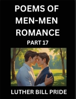 Men-Men Romance Poetry (Part 17)- Poems of MM Dating Relationship, Understanding Feelings of LGBTQ+ Love, Longing, Intimacy, Desire, and Sex Through Verse, Whispers of the Heart B0FQHGFRSR Book Cover
