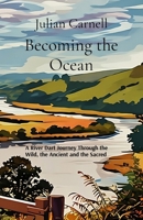 Becoming the Ocean: A River Dart Journey Through the Wild, the Ancient and the Sacred 1919560203 Book Cover