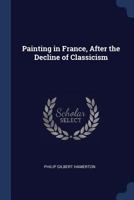 Painting in France, after the decline of classicism 1021463973 Book Cover