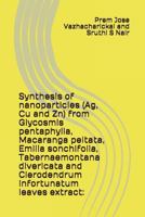 Synthesis of nanoparticles (Ag, Cu and Zn) from Glycosmis pentaphylla, Macaranga peltata, Emilia sonchifolia, Tabernaemontana divericata and Clerodendrum infortunatum leaves extract: 1983159476 Book Cover