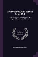 Memorial of John Eugene Tyler, M.D.: Prepared at the Request of the New England Psychological Society 1378426088 Book Cover