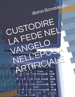 CUSTODIRE LA FEDE NEL VANGELO NELL'EPOCA ARTIFICIALE (Italian Edition) B0GWDG7PR7 Book Cover