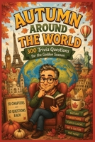 AUTUMN AROUND THE WORLD: 300 Trivia Questions for the Golden Season B0HFXRB8SN Book Cover