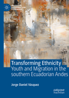 Transforming Ethnicity: Youth and Migration in the Southern Ecuadorian Andes 3031300998 Book Cover