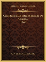 Constitucion Del Estado Soberano De Guayana (1872) 1162420502 Book Cover