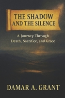 The Shadow and the Silence: A Journey Through Death, Sacrifice and Grace B0G48X5CBN Book Cover