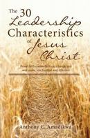 The 30 Leadership Characteristics of Jesus Christ: Powerful lessons that can change you and make you fruitful and effective 1490521070 Book Cover