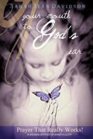 Your Mouth to God's Ear: Prayer That Really Works Wisdom from the Higher Realms 1463449097 Book Cover