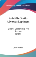Aristidis Oratio Adversus Leptinem: Libanii Declamatio Pro Socrate (1785) 1104618575 Book Cover