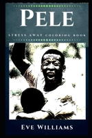 Pele Stress Away Coloring Book: An Adult Coloring Book Based on The Life of Pele. 1674081758 Book Cover