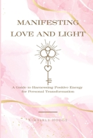 Manifesting Love and Light: A Guide to Harnessing Positive Energy for Personal Transformation B0CCXPDQKQ Book Cover