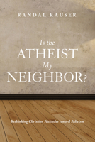 Is the Atheist My Neighbor?: Rethinking Christian Attitudes toward Atheism 1498217168 Book Cover