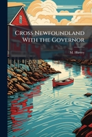Across Newfoundland with the Governor 1175525367 Book Cover