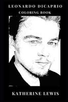 Leonardo DiCaprio Coloring Book: Academy Award Winner and Dedicated Enviromentalist, Titanic Star and Martin's Scorse Prodigy Actor Inspired Adult Coloring Book 1720072388 Book Cover