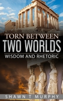 Torn Between Two Worlds: Wisdom and Rhetoric 1976225582 Book Cover