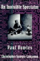 An Invisible Spectator: A Biography of Paul Bowles 1555841163 Book Cover