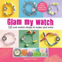 Glam My Watch: 12 Cool Watch Straps to Make and Wear 1438003528 Book Cover