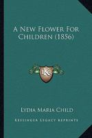 A New Flower For Children 112012462X Book Cover