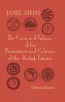 The coins and tokens of the possessions and colonies of the British empire 1015682499 Book Cover