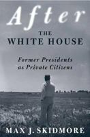 After the White House: Former Presidents as Private Citizens 0312295596 Book Cover