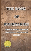 The Book of Boundaries: Warding, Cursing, and Spirit Protection in Mesopotamian Practice B0FFZRHCTP Book Cover