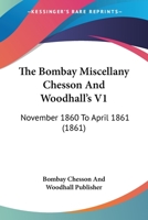 The Bombay Miscellany Chesson And Woodhall’s V1: November 1860 To April 1861 116648811X Book Cover
