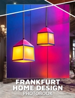 Frankfurt Home Design Photo Book: Explore 40 Stunning Images Of Innovative Interior Styles In Frankfurt Spaces B0DQ7DMGR3 Book Cover