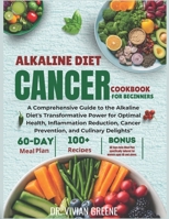 Alkaline Diet Cancer Cookbook For Beginners: A Comprehensive Guide to the Alkaline Diet's Transformative Power for Optimal Health, Inflammation ... (NutriNova Essence recipes cookbooks) B0CT8RS1GX Book Cover