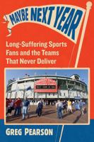 Maybe Next Year: Long-Suffering Sports Fans and the Teams That Never Deliver 1476666792 Book Cover