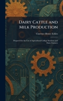 Dairy Cattle and Milk Production: Prepared for the Use of Agricultural College Students and Dairy Farmers 1025583264 Book Cover