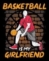 Basketball Is My Girlfriend: Funny Basketball Is My Girlfriend Basketball Players 2020-2021 Weekly Planner & Gratitude Journal (110 Pages, 8" x 10") ... Moments of Thankfulness & To Do Lists 1675996261 Book Cover