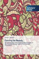 Carving Up Beauty: An Examination of the Socio-Cultural Origins of the Feminine Beauty Ideal in Pre-Colonial Yorubaland 3639703499 Book Cover