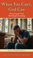 When You Can't, God Can: Discovering the Truth That Changes Everything (Christ in You) 1662969058 Book Cover