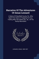 Narrative Of The Adventures Of Zenas Leonard: A Native Of Clearfield County, Pa., Who Spent Five Years In Trapping For Furs, Trading With The Indians, &c., &c., Of The Rocky Mountains 1377101665 Book Cover