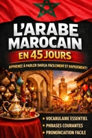 Apprendre l’Arabe Marocain (Darija) en 45 Jours: La méthode intuitive et naturelle pour maîtriser rapidement l’Arabe Marocain (Darija) (spécialement conçue pour les débutants) (French Edition) B0FVVJY4Z5 Book Cover