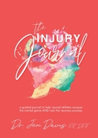 The Injury Journal: A Guided Journal to Help Injured Athletes Conquer the Mental Game and Rock the Recovery Process B0BGNF4KKL Book Cover