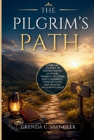 THE PILGRIM'S PATH: A Biblical Journey to Deeper Prayer, Spiritual Growth, Trusting God's Guidance, Living by Faith, and Walking Daily with Christ B0HBXZPN51 Book Cover