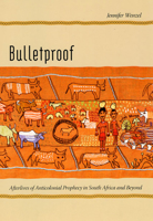 Bulletproof: Afterlives of Anticolonial Prophecy in South Africa and Beyond 0226893480 Book Cover