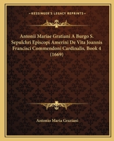 Antonii Mariae Gratiani A Burgo S. Sepulchri Episcopi Amerini De Vita Joannis Francisci Commendoni Cardinalis, Book 4 (1669) 1166061906 Book Cover