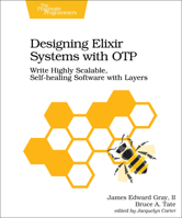 Designing Elixir Systems With OTP: Write Highly Scalable, Self-healing Software with Layers 1680506617 Book Cover