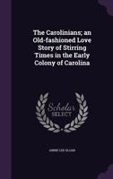 The Carolinians; An Old-Fashioned Love Story of Stirring Times in the Early Colony of Carolina 1356456901 Book Cover