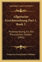 Allgemeine Gerichtsordnung Part 1, Book 2: Prozessordnung, Fur Die Preussischen Staaten (1855) 1160882746 Book Cover