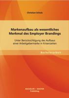 Markenaufbau als wesentliches Merkmal des Employer Brandings: Unter Ber�cksichtigung des Aufbaus einer Arbeitgebermarke in Krisenzeiten 3955494489 Book Cover