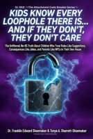 KIDS KNOW EVERY LOOPHOLE THERE IS…AND IF THEY DON’T, THEY DON’T CARE: The Unfiltered, No-BS Truth About Children Who Treat Rules Like Suggestions... (The Attachment Code Breaker Series) B0H3ZVL6N9 Book Cover