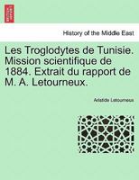 Les Troglodytes de Tunisie. Mission Scientifique de 1884. Extrait Du Rapport de M. A. Letourneux. 0274637049 Book Cover