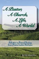 A Pastor, A Church, A Life, A World: Reflections on Pastoral Theology from a Pastor, Teacher, and Theologian 153519670X Book Cover